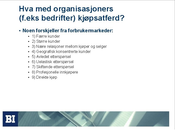 Hva med organisasjoners (f. eks bedrifter) kjøpsatferd? • Noen forskjeller fra forbrukermarkeder: • •