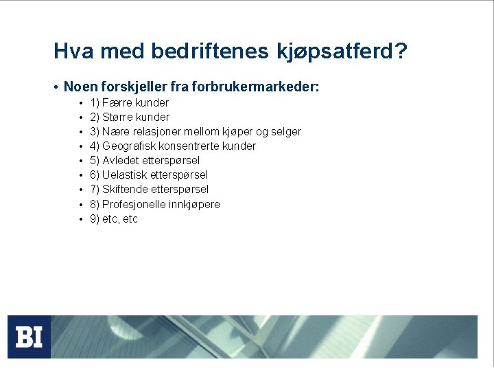 Hva med bedriftenes kjøpsatferd? • Noen forskjeller fra forbrukermarkeder: • • • 1) Færre