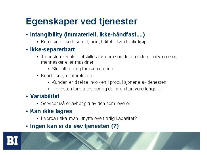 Egenskaper ved tjenester • Intangibility (immateriell, ikke-håndfast. . ) • Kan ikke bli sett,
