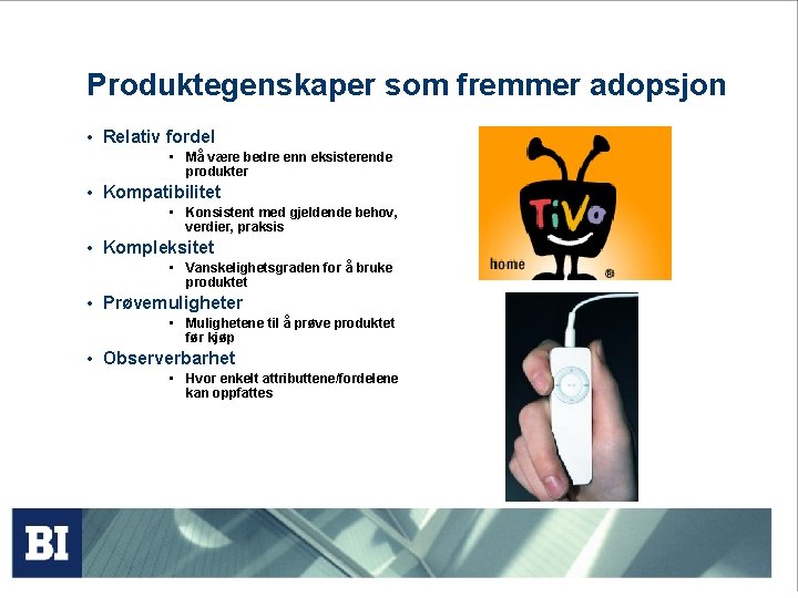 Produktegenskaper som fremmer adopsjon • Relativ fordel • Må være bedre enn eksisterende produkter