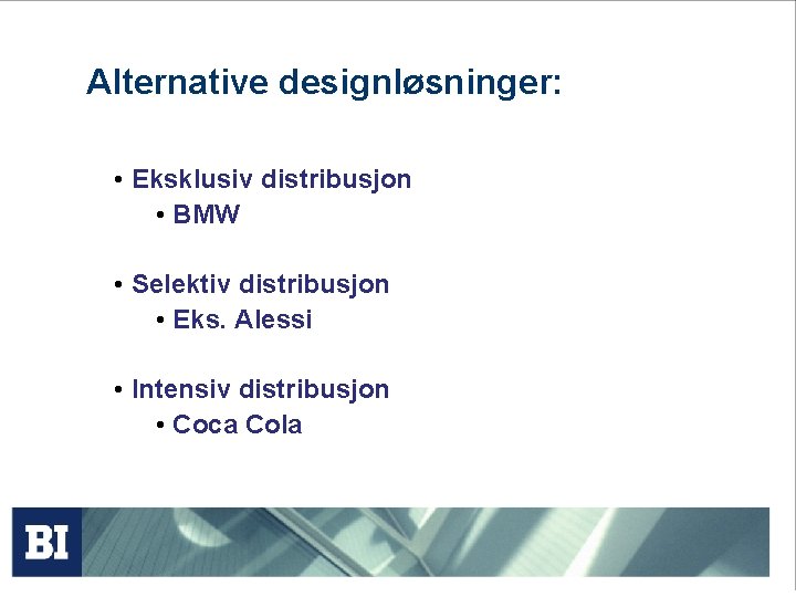 Alternative designløsninger: • Eksklusiv distribusjon • BMW • Selektiv distribusjon • Eks. Alessi •