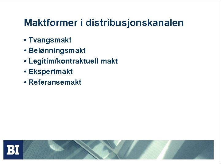 Maktformer i distribusjonskanalen • Tvangsmakt • Belønningsmakt • Legitim/kontraktuell makt • Ekspertmakt • Referansemakt