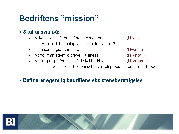 Bedriftens ”mission” • Skal gi svar på: • Hvilken bransje/industri/marked man er i (Hva.