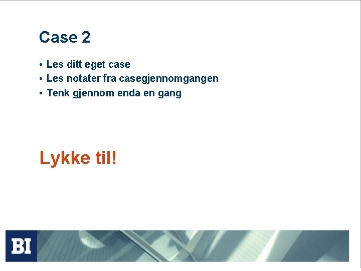 Case 2 • Les ditt eget case • Les notater fra casegjennomgangen • Tenk