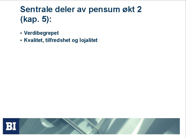 Sentrale deler av pensum økt 2 (kap. 5): • Verdibegrepet • Kvalitet, tilfredshet og