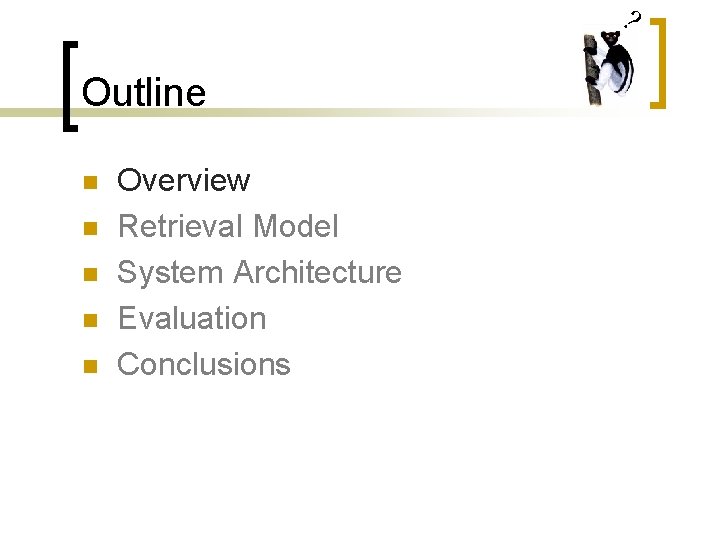 ? Outline n n n Overview Retrieval Model System Architecture Evaluation Conclusions 