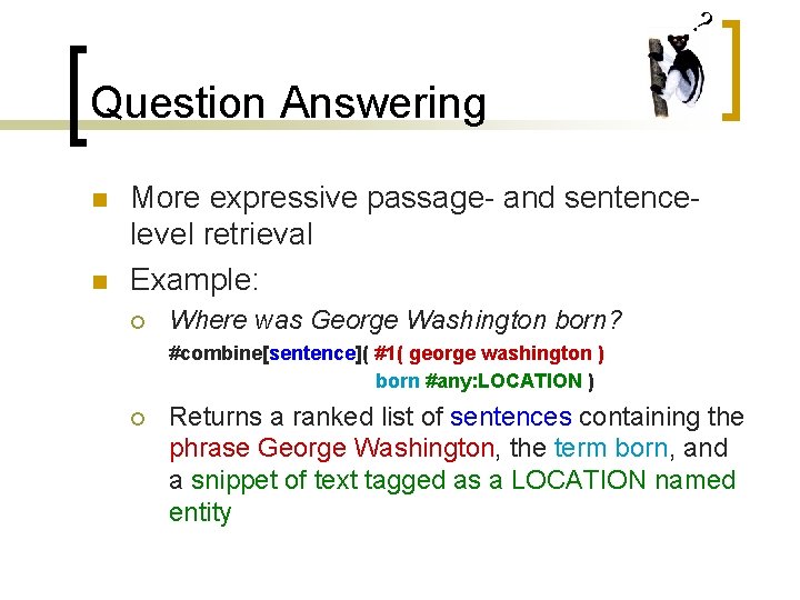 ? Question Answering n n More expressive passage- and sentencelevel retrieval Example: ¡ Where