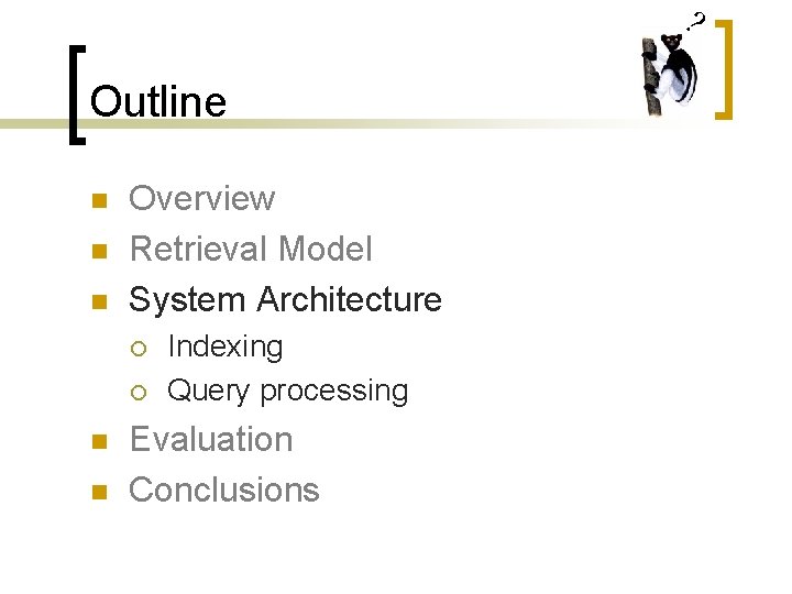 ? Outline n n n Overview Retrieval Model System Architecture ¡ ¡ n n