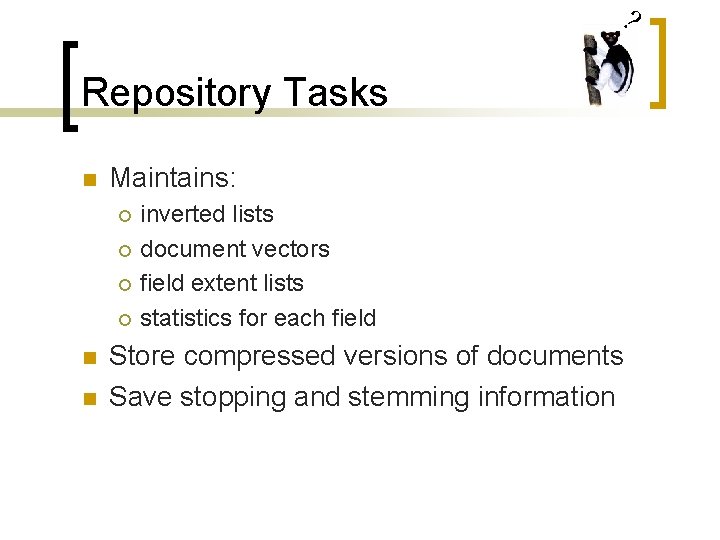 ? Repository Tasks n Maintains: ¡ ¡ n n inverted lists document vectors field