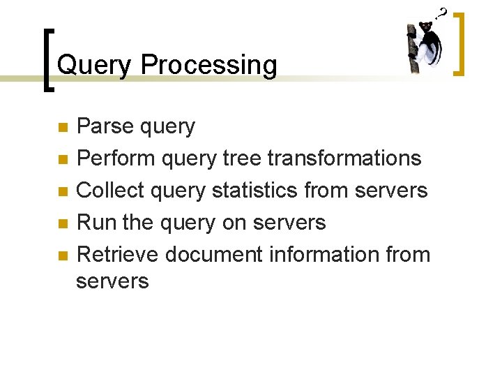 ? Query Processing n n n Parse query Perform query tree transformations Collect query