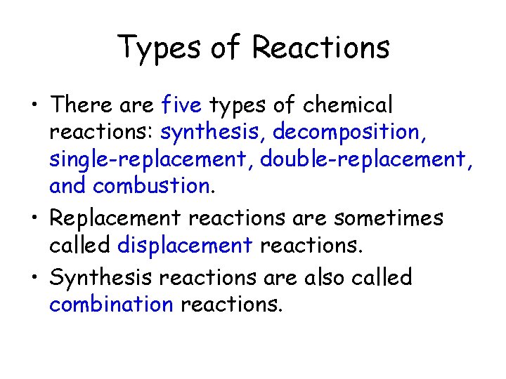 Types of Reactions • There are five types of chemical reactions: synthesis, decomposition, single-replacement,