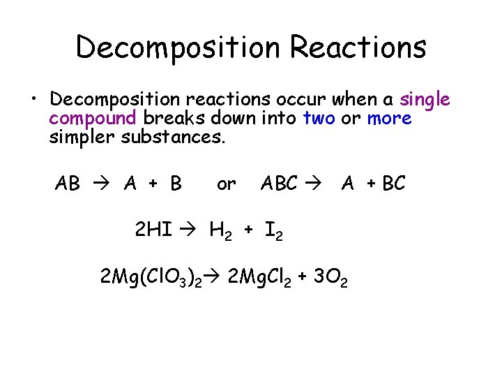 Decomposition Reactions • Decomposition reactions occur when a single compound breaks down into two