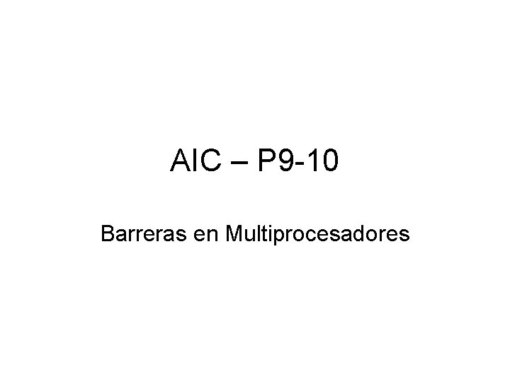 AIC – P 9 -10 Barreras en Multiprocesadores 