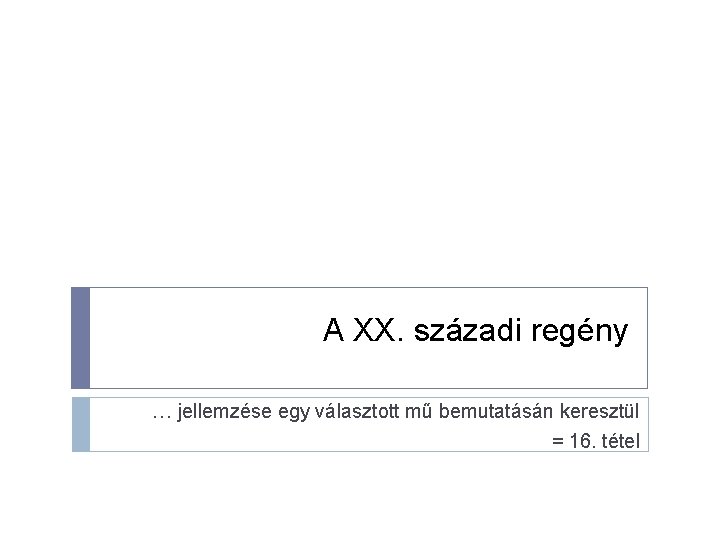 A XX. századi regény … jellemzése egy választott mű bemutatásán keresztül = 16. tétel