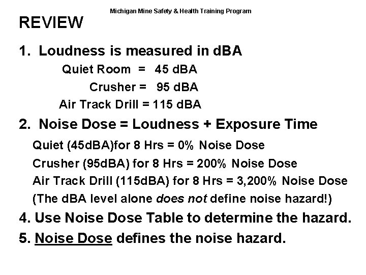 REVIEW Michigan Mine Safety & Health Training Program 1. Loudness is measured in d.