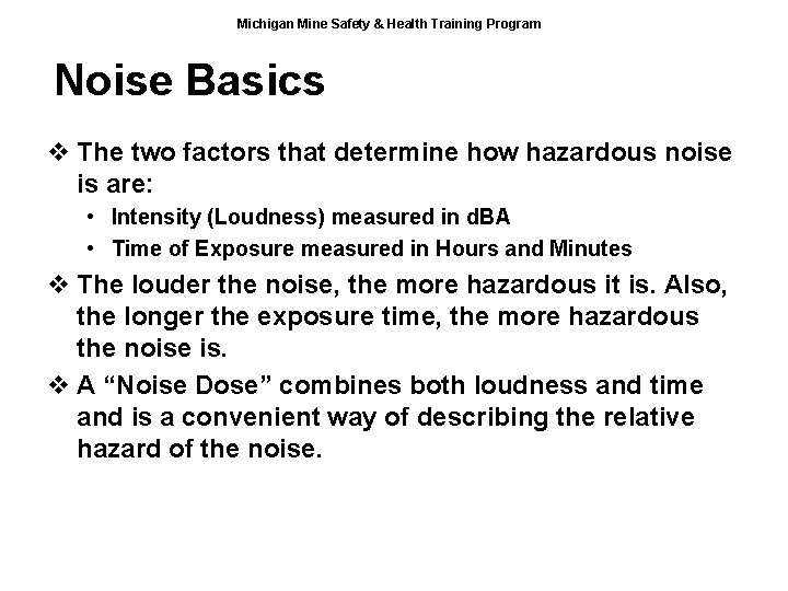 Michigan Mine Safety & Health Training Program Noise Basics v The two factors that