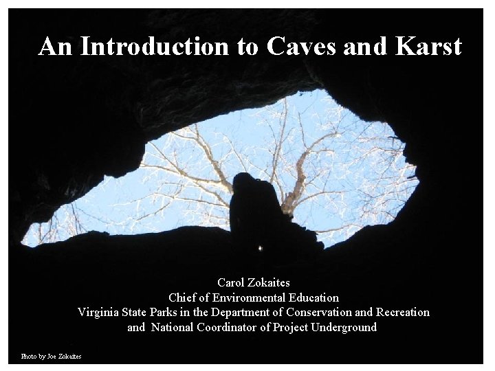 An Introduction to Caves and Karst Carol Zokaites Chief of Environmental Education Virginia State