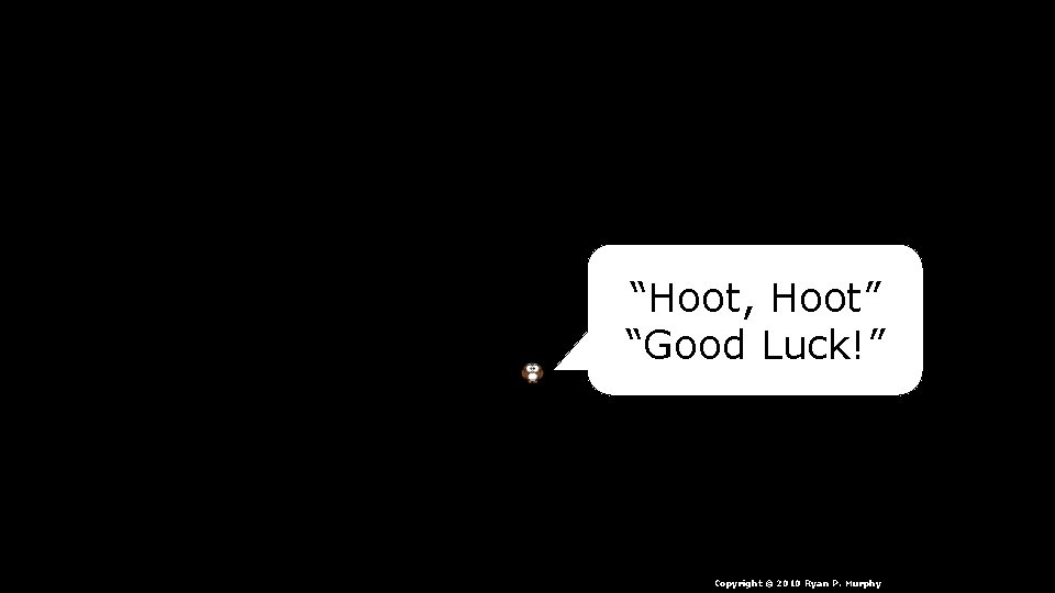 “Hoot, Hoot” “Good Luck!” Copyright © 2010 Ryan P. Murphy 