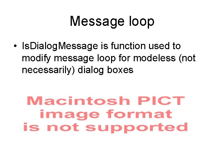 Message loop • Is. Dialog. Message is function used to modify message loop for