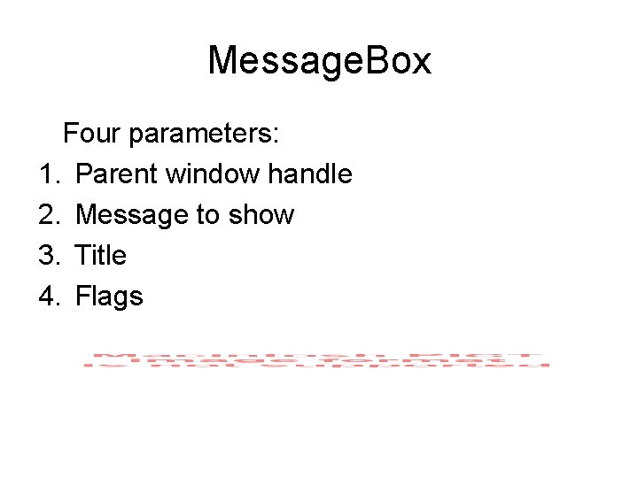 Message. Box Four parameters: 1. Parent window handle 2. Message to show 3. Title