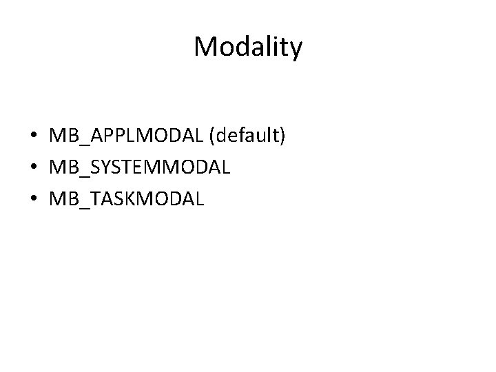 Modality • MB_APPLMODAL (default) • MB_SYSTEMMODAL • MB_TASKMODAL 