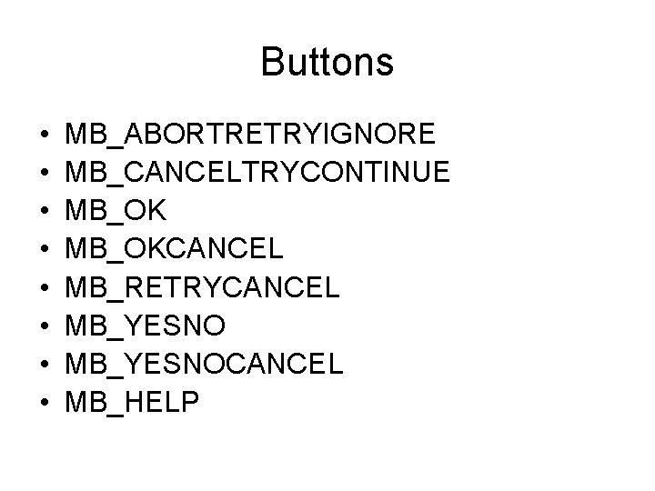 Buttons • • MB_ABORTRETRYIGNORE MB_CANCELTRYCONTINUE MB_OKCANCEL MB_RETRYCANCEL MB_YESNOCANCEL MB_HELP 