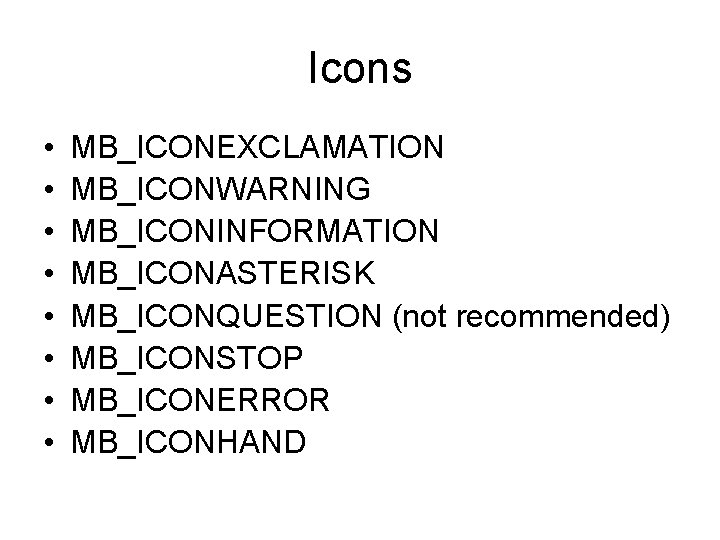 Icons • • MB_ICONEXCLAMATION MB_ICONWARNING MB_ICONINFORMATION MB_ICONASTERISK MB_ICONQUESTION (not recommended) MB_ICONSTOP MB_ICONERROR MB_ICONHAND 