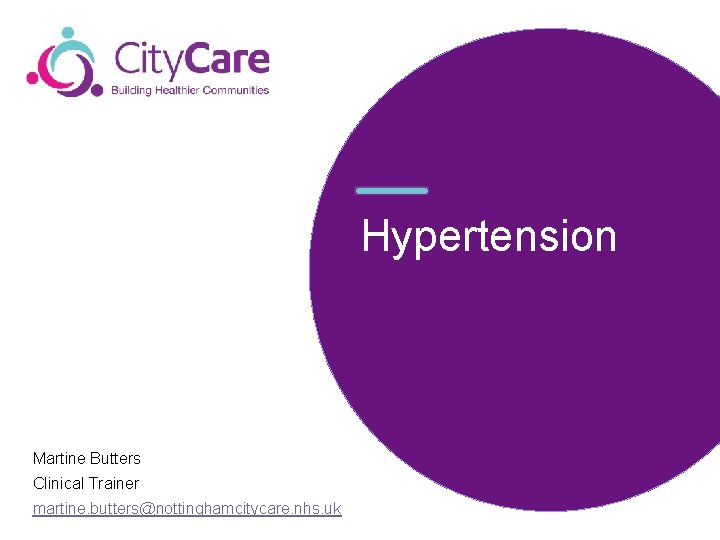 Hypertension Martine Butters Clinical Trainer martine. butters@nottinghamcitycare. nhs. uk 