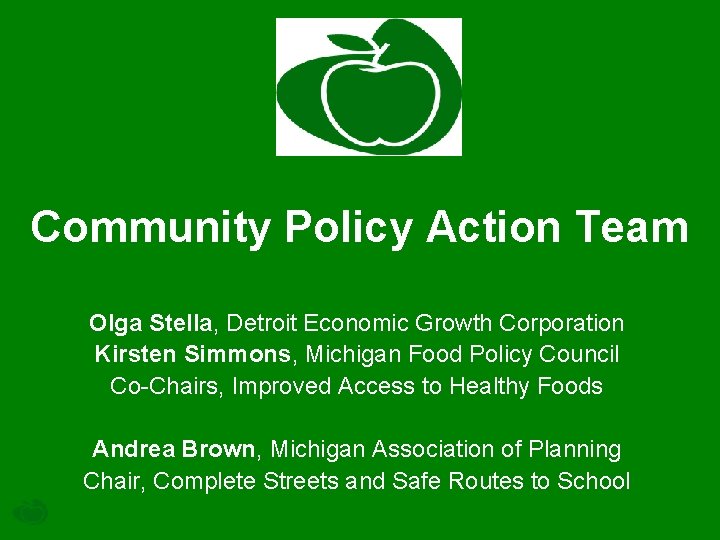 Community Policy Action Team Olga Stella, Detroit Economic Growth Corporation Kirsten Simmons, Michigan Food
