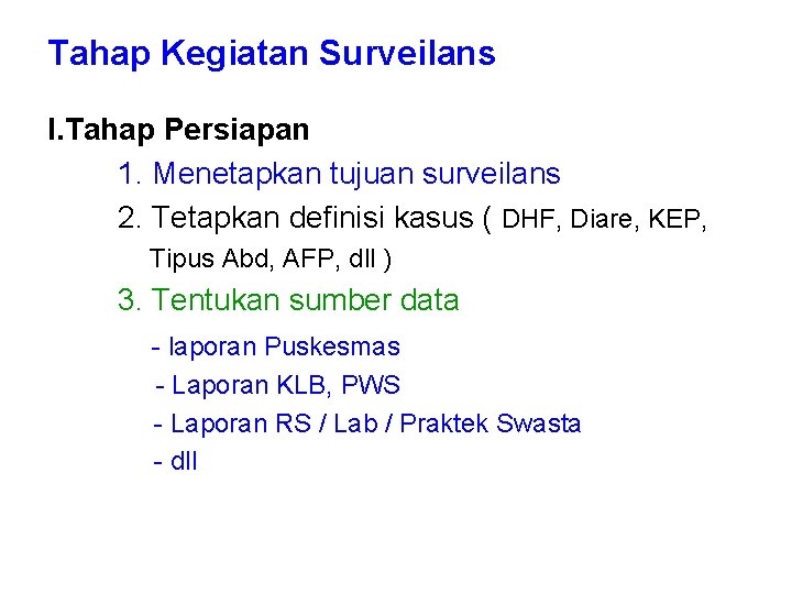 Tahap Kegiatan Surveilans I. Tahap Persiapan 1. Menetapkan tujuan surveilans 2. Tetapkan definisi kasus Tahap Kegiatan Surveilans I. Tahap Persiapan 1. Menetapkan tujuan surveilans 2. Tetapkan definisi kasus