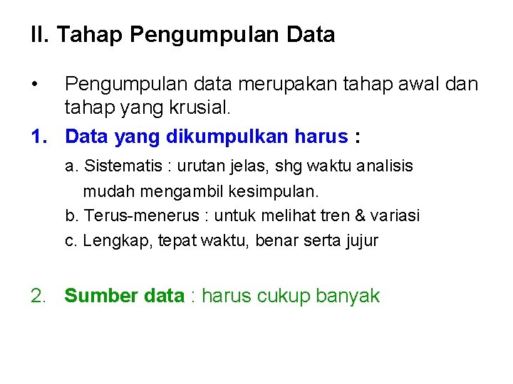 II. Tahap Pengumpulan Data • Pengumpulan data merupakan tahap awal dan tahap yang krusial. II. Tahap Pengumpulan Data • Pengumpulan data merupakan tahap awal dan tahap yang krusial.