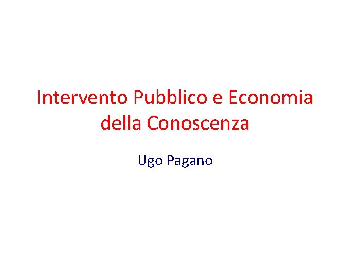 Intervento Pubblico e Economia della Conoscenza Ugo Pagano 