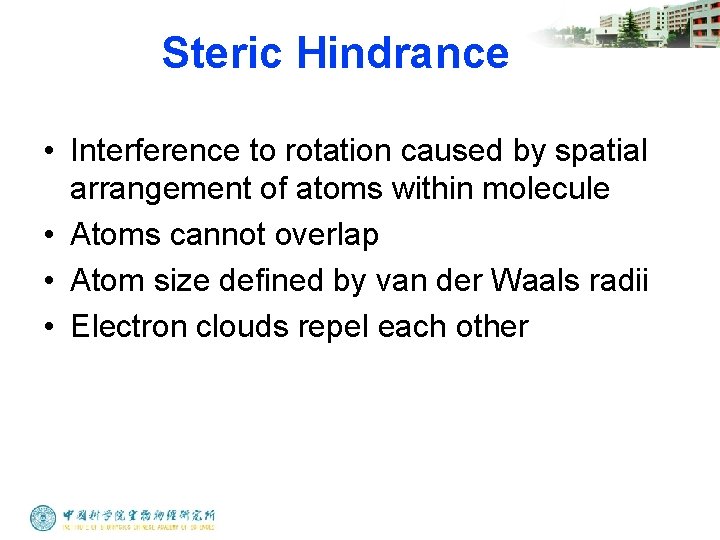 Steric Hindrance • Interference to rotation caused by spatial arrangement of atoms within molecule
