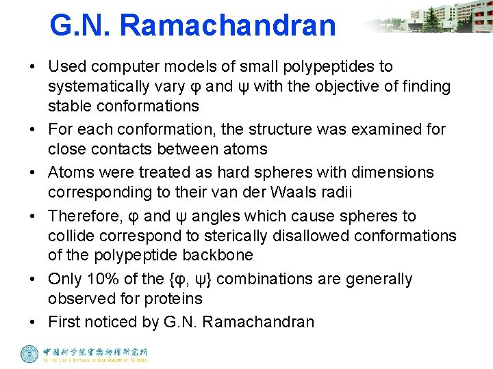 G. N. Ramachandran • Used computer models of small polypeptides to systematically vary φ