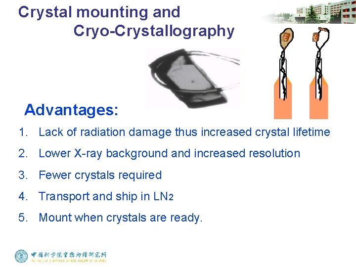 Crystal mounting and Cryo-Crystallography Advantages: 1. Lack of radiation damage thus increased crystal lifetime