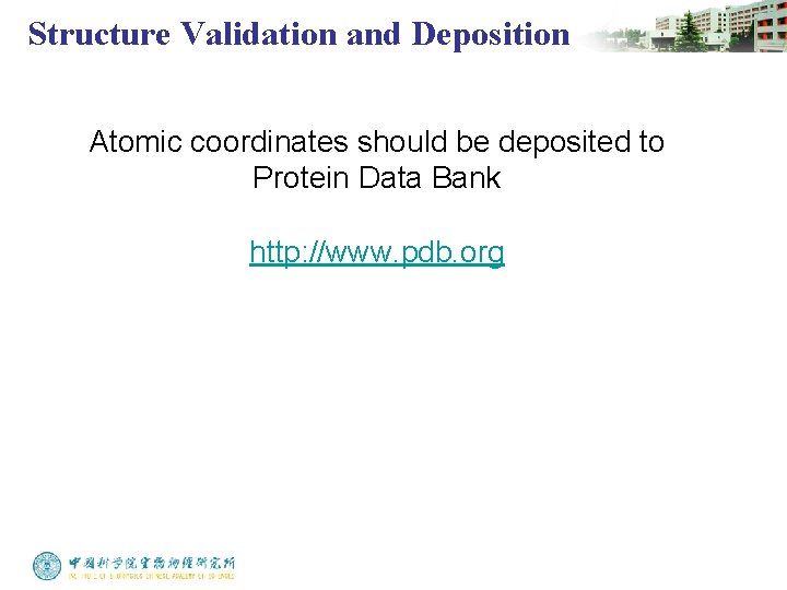 Structure Validation and Deposition Atomic coordinates should be deposited to Protein Data Bank http: