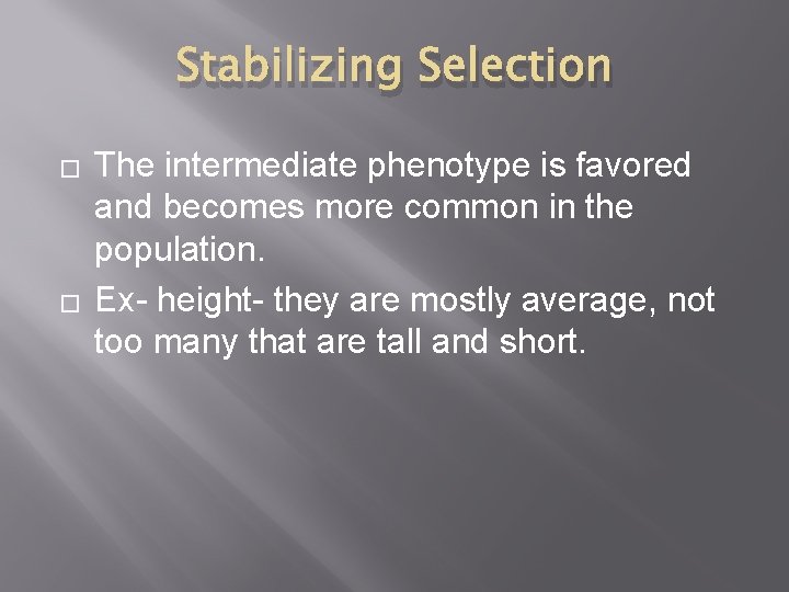 Stabilizing Selection � � The intermediate phenotype is favored and becomes more common in