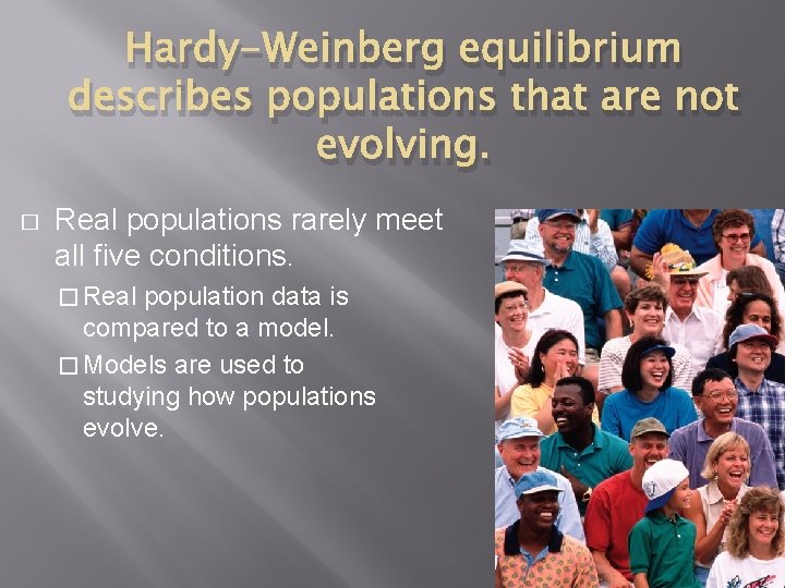 Hardy-Weinberg equilibrium describes populations that are not evolving. � Real populations rarely meet all