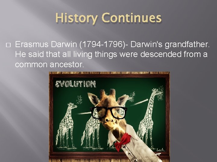 History Continues � Erasmus Darwin (1794 -1796)- Darwin's grandfather. He said that all living