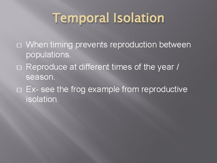 Temporal Isolation � � � When timing prevents reproduction between populations. Reproduce at different