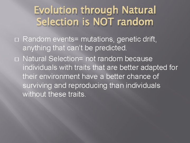 Evolution through Natural Selection is NOT random � � Random events= mutations, genetic drift,