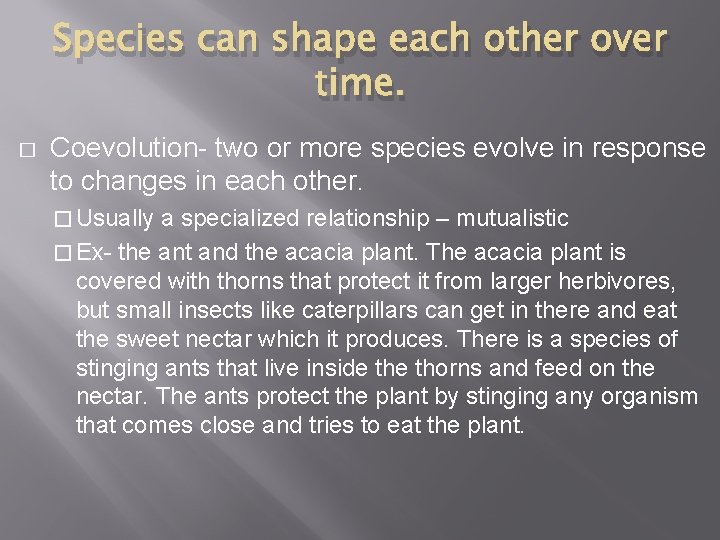 Species can shape each other over time. � Coevolution- two or more species evolve