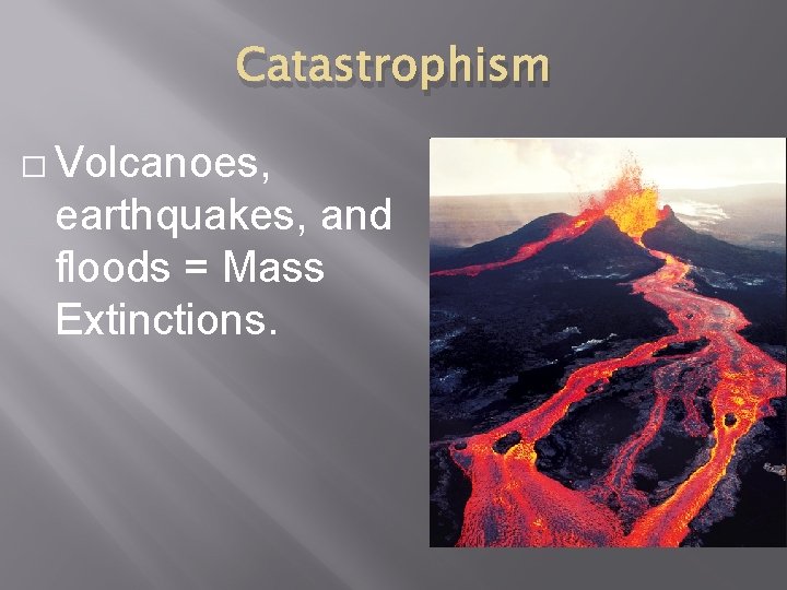 Catastrophism � Volcanoes, earthquakes, and floods = Mass Extinctions. 