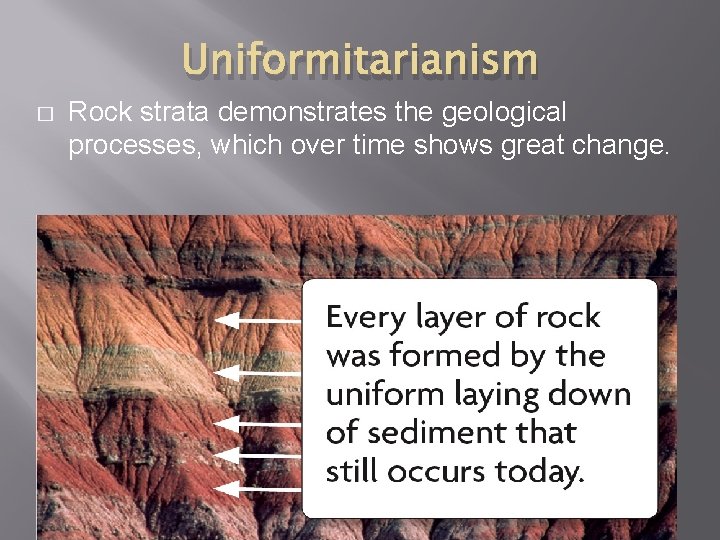 Uniformitarianism � Rock strata demonstrates the geological processes, which over time shows great change.