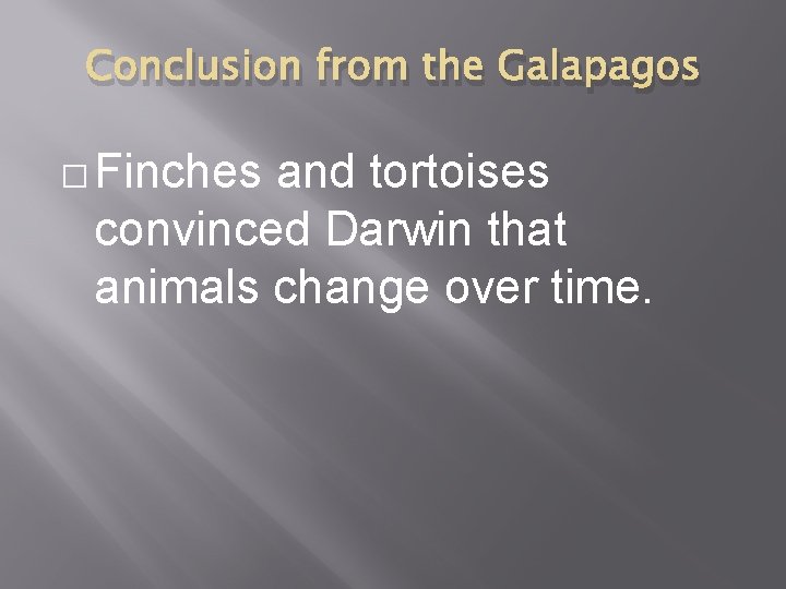 Conclusion from the Galapagos � Finches and tortoises convinced Darwin that animals change over Conclusion from the Galapagos � Finches and tortoises convinced Darwin that animals change over