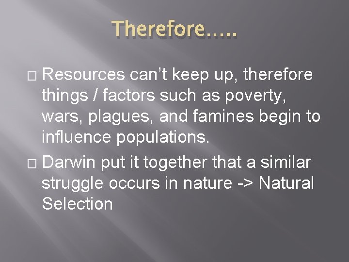 Therefore…. . Resources can’t keep up, therefore things / factors such as poverty, wars,