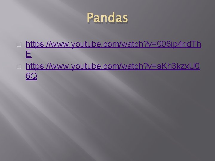 Pandas � � https: //www. youtube. com/watch? v=006 ip 4 nd. Th E https: Pandas � � https: //www. youtube. com/watch? v=006 ip 4 nd. Th E https: