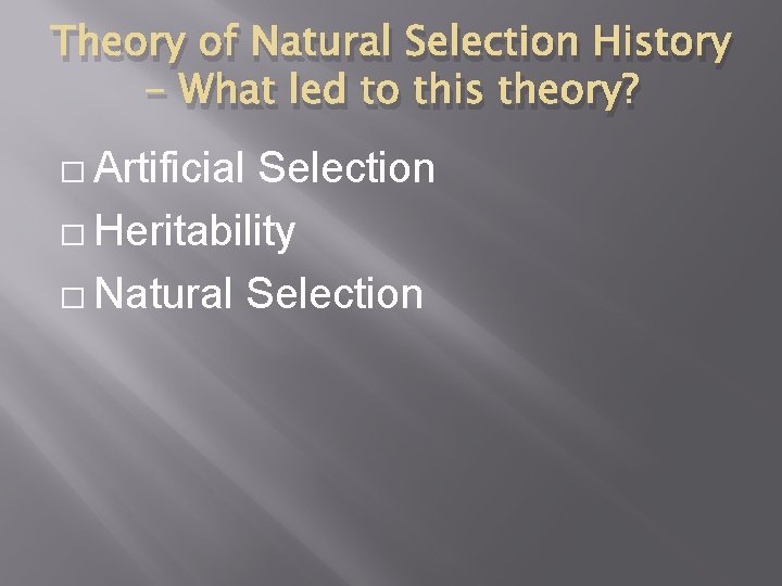 Theory of Natural Selection History - What led to this theory? � Artificial Selection