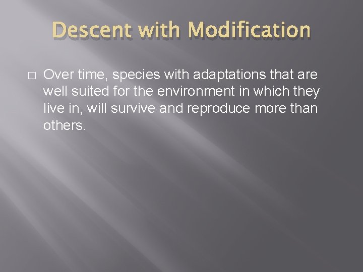 Descent with Modification � Over time, species with adaptations that are well suited for