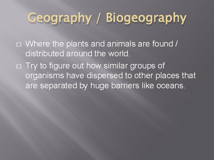 Geography / Biogeography � � Where the plants and animals are found / distributed